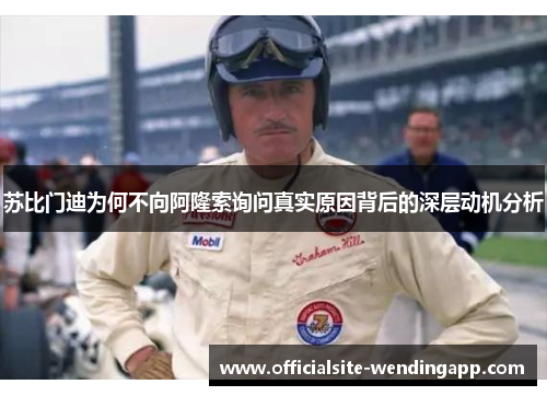 苏比门迪为何不向阿隆索询问真实原因背后的深层动机分析