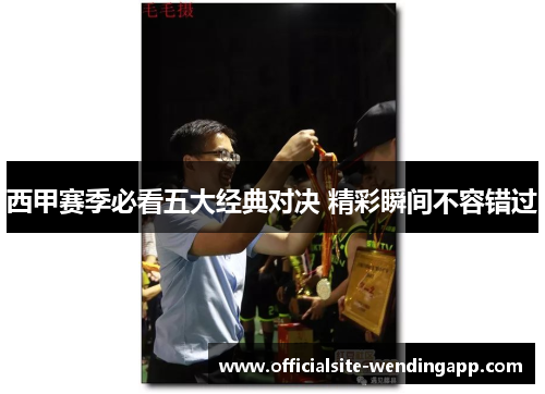西甲赛季必看五大经典对决 精彩瞬间不容错过