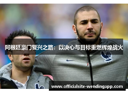 阿根廷豪门复兴之路:以决心与目标重燃辉煌战火 阿根廷豪门复兴之路:以决心与目标重燃辉煌战火