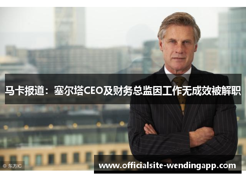 马卡报道：塞尔塔CEO及财务总监因工作无成效被解职