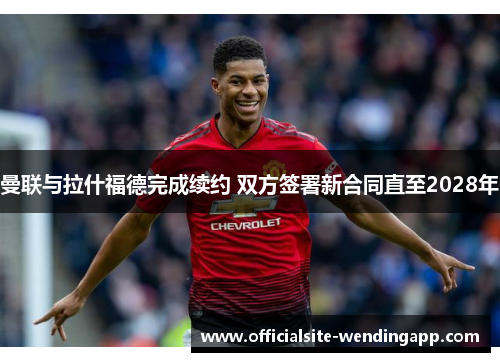 曼联与拉什福德完成续约 双方签署新合同直至2028年