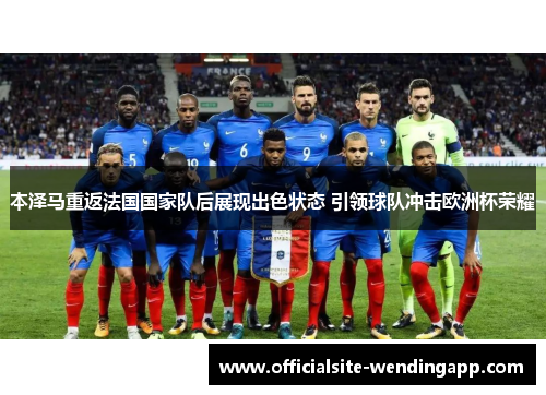 本泽马重返法国国家队后展现出色状态 引领球队冲击欧洲杯荣耀