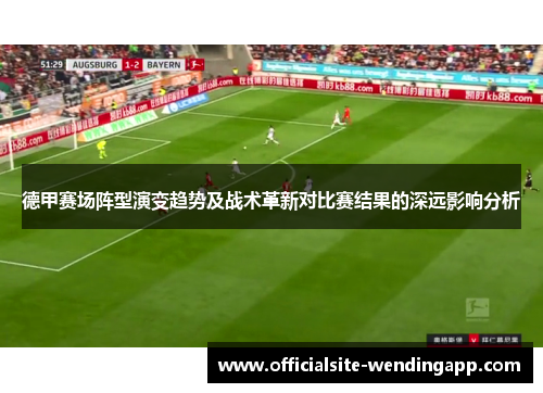 德甲赛场阵型演变趋势及战术革新对比赛结果的深远影响分析