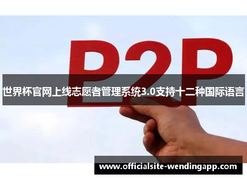 世界杯官网上线志愿者管理系统3.0支持十二种国际语言 世界杯官网上线志愿者管理系统3.0支持十二种国际语言