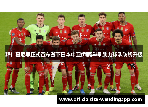拜仁慕尼黑正式宣布签下日本中卫伊藤洋辉 助力球队防线升级 拜仁慕尼黑正式宣布签下日本中卫伊藤洋辉 助力球队防线升级